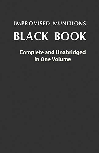 Improvised Munitions Black Book: Complete and Unabridged in One Volume: Complete and Unabridged in One Volume - Paperback
