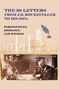 The 38 Letters from J.D. Rockefeller to his son: Perspectives, Ideology, and Wisdom - Paperback