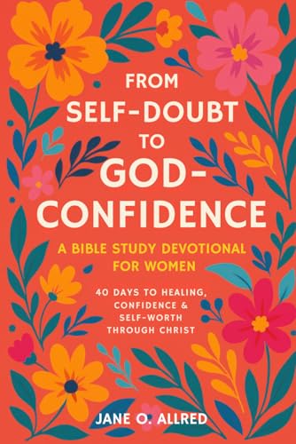 From Self-Doubt to God-Confidence: A Bible Study Devotional for Women: 40 Days to Healing, Confidence & Self-Worth Through Christ - Paperback