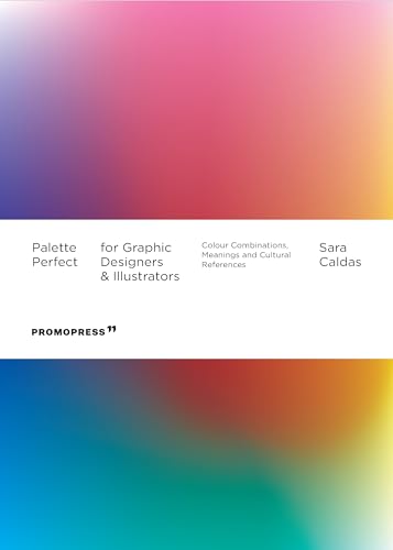 Palette Perfect for Graphic Designers and Illustrators: Colour Combinations, Meanings and Cultural References - Paperback