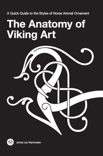 The Anatomy of Viking Art: A Quick Guide to the Styles of Norse Animal Ornament - Hardcover