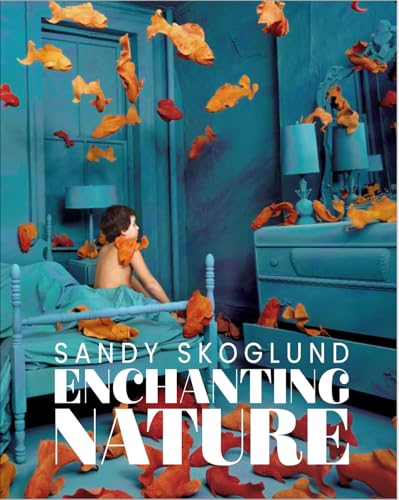 Sandy Skoglund: Enchanting Nature - Hardcover