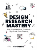 Design Research Mastery: How to Lead Research That Builds Buy-In and Great Products - Paperback