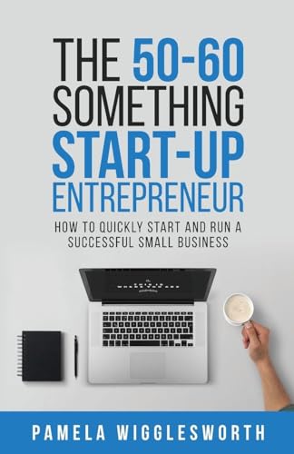 The 50-60 Something Start-up Entrepreneur: How to Quickly Start and Run a Successful Small Business - Paperback