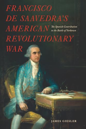 Francisco de Saavedra's American Revolutionary War, The Spanish Contribution to the Battle of Yorktown - Paperback
