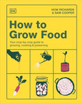 How to Grow Food: Your Crop-By-Crop Guide to Growing, Cooking, & Preserving - Hardcover