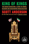 King of Kings: The Iranian Revolution: A Story of Hubris, Delusion and Catastrophic Miscalculation - Paperback