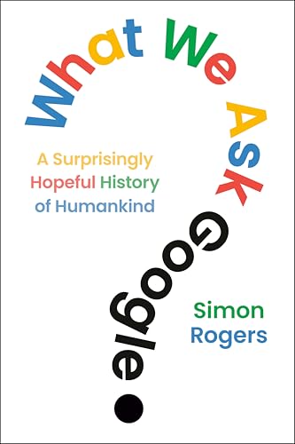 What We Ask Google: A Surprisingly Hopeful History of Humankind - Hardcover