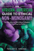 An African-American Guide To Ethical Non-Monogamy The How, Why and With Whom To Explore Your Expanding Love Styles - Paperback
