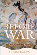 Before War: On Marriage, Hierarchy and Our Matriarchal Origins - Paperback
