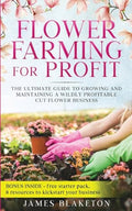 Flower Farming for Profit The Ultimate Guide to Growing and Maintaining a Wildly Profitable Cut Flower Business - Paperback