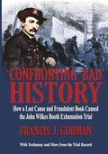 Confronting Bad History -- How a Lost Cause and Fraudulent Book Caused the John Wilkes Booth Exhumation Trial - Paperback