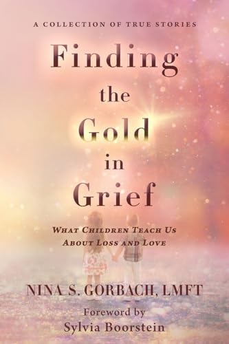 Finding the Gold in Grief: What Children Teach Us about Loss and Love - Paperback