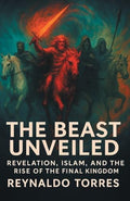The Beast Unveiled: Revelation, Islam, and the Rise of the Final Kingdom - Paperback