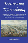 Discovering D'Arensbourg: Unraveling the Legends of a Swedish Officer in the Great Northern War and First Commander of the German Coast in French Loui - Paperback