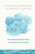 Breath by Breath: A Mindful Approach to Memoir Writing - Paperback