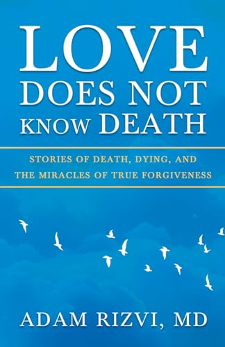 Love Does Not Know Death: Stories of Death, Dying, and The Miracles of True Forgiveness - Paperback
