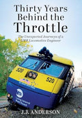Thirty Years Behind the Throttle: The Unexpected Journeys of a LIRR Locomotive Engineer - Hardcover