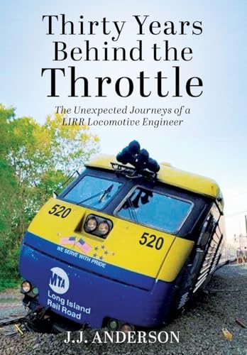 Thirty Years Behind the Throttle: The Unexpected Journeys of a LIRR Locomotive Engineer - Hardcover