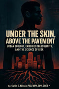 Under The Skin, Above The Pavement: Urban Ecology, Embodied Masculinity, and the Science of Risk - Paperback