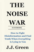 The Noise War: How to Fight Disinformation and Find the Truth When Everything Is Lying to You - Paperback