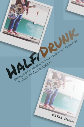 Half/Drunk: Striking the Chords of Recovery - Loud Music. Quiet Pain. A Story of Redemption. - Paperback