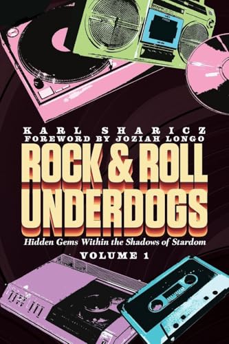 Rock & Roll Underdogs: Hidden Gems Within the Shadows of Stardom, Volume 1 - Paperback