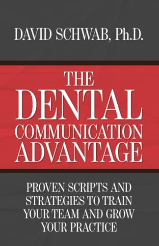 The Dental Communication Advantage: Proven Scripts and Strategies to Train Your Team and Grow Your Practice - Paperback