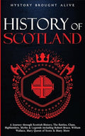 Scotland: A Journey through Scottish History, Battles, Clans, Highlanders, Myths, Legends & More - Paperback