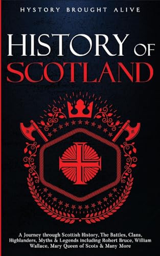 Scotland: A Journey through Scottish History, Battles, Clans, Highlanders, Myths, Legends & More - Paperback