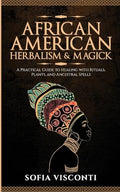 African American Herbalism & Magick: A Practical Guide to Healing with Rituals, Plants and Ancestral Spells - Paperback