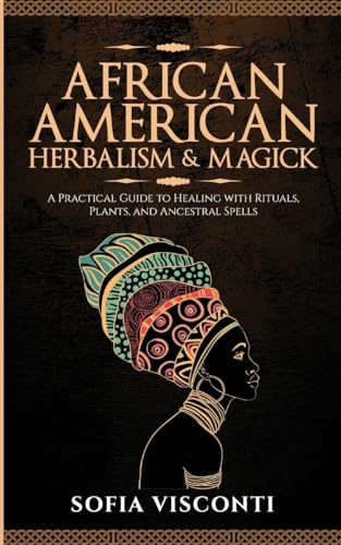 African American Herbalism & Magick: A Practical Guide to Healing with Rituals, Plants and Ancestral Spells - Paperback