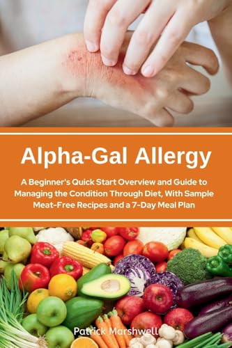 Alpha-Gal Allergy: A Beginner's Quick Start Overview and Guide to Managing the Condition Through Diet, with Sample Meat-Free Recipes and a 7-Day Meal - Paperback