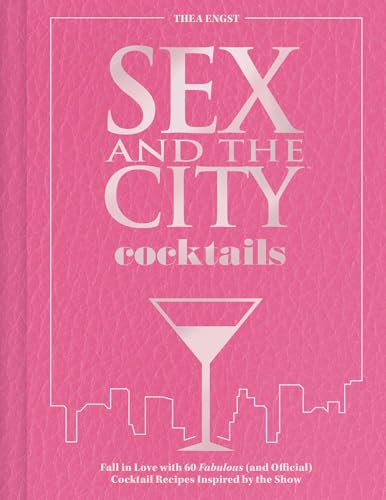 Sex and the City Cocktails: Fall in Love with 60 Fabulous (and Official) Cocktail Recipes Inspired by the Show - Hardcover