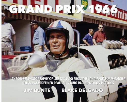 Grand Prix 1966: The On-Set Photography Of Luis Delgado From The Landmark James Garner Film That Redefined Realism In Auto Racing Motion Pictures - Hardcover