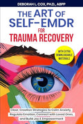 The Art of Self-EMDR for Trauma Recovery: Clear, Creative Strategies to Calm Anxiety, Regulate Emotion, Connect with Loved Ones, and Build Joy & Empow - Paperback