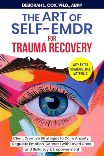 The Art of Self-EMDR for Trauma Recovery: Clear, Creative Strategies to Calm Anxiety, Regulate Emotion, Connect with Loved Ones, and Build Joy & Empow - Paperback