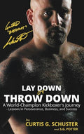 Lay Down or Throw Down: A World Champion Kickboxer's Journey - Lessons in Perseverance, Business, and Success - Hardcover