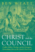 Christ and the Council: Conflict, Politics, Theology, and the Outrageous, Extraordinary Story of the Church's First Creed - Paperback