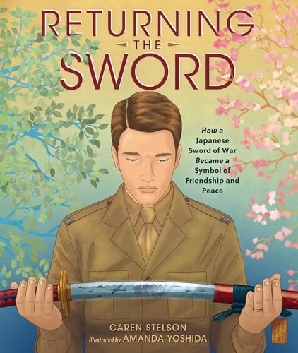 Returning the Sword: How a Japanese Sword of War Became a Symbol of Friendship and Peace - Hardcover