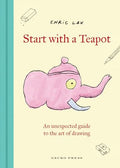 Start with a Teapot: An Unexpected Guide to the Art of Drawing - Hardcover