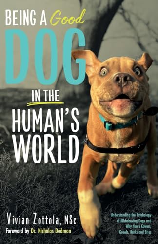 Being A (Good) Dog In The Human's World: Understanding the Psychology of Misbehaving Dogs and Why Yours Cowers, Growls and Bites - Paperback