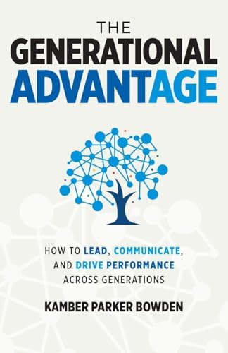 The Generational Advantage: How To Lead, Communicate, and Drive Performance Across Generations - Paperback