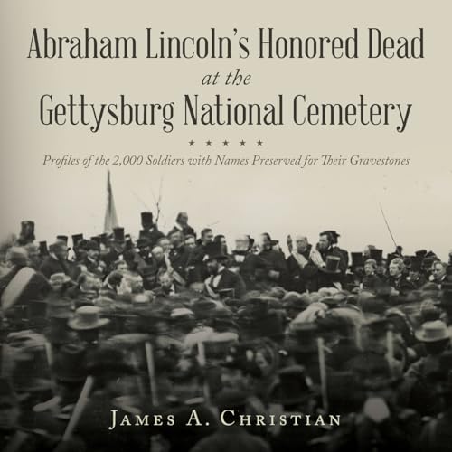 Abraham Lincoln's Honored Dead at The Gettysburg National Cemetery: Profiles of the 2,000 Soldiers with Names Preserved for Their Gravestones - Paperback