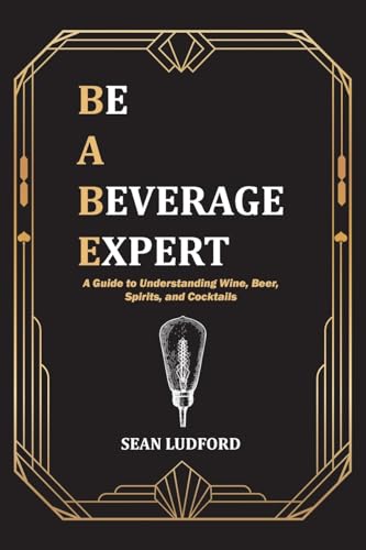 Be a Beverage Expert: A Guide to Understanding Wine, Beer, Spirits, and Cocktails - Paperback