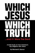 Which Jesus Which Truth...and if I were the devil: A brief study on how America's top religions view Jesus - Paperback
