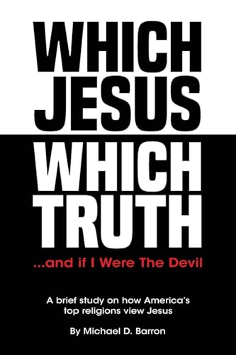 Which Jesus Which Truth...and if I were the devil: A brief study on how America's top religions view Jesus - Paperback