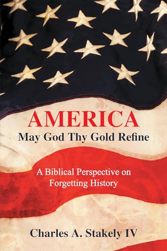 America, May God Thy Gold Refine: A Biblical Perspective on Forgetting History - Hardcover