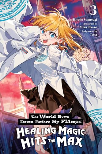 The World Bows Down Before My Flames, Vol. 3 (Novel): Healing Magic Hits the Max Volume 3 - Paperback
