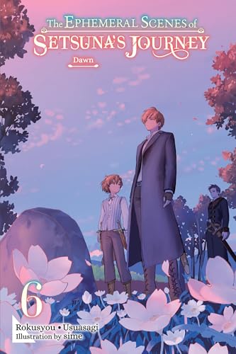 The Ephemeral Scenes of Setsuna's Journey, Vol. 6 (Light Novel): Dawn - Paperback